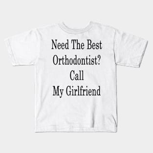 Need The Best Orthodontist? Call My Girlfriend Kids T-Shirt